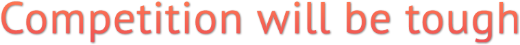 Competition will be tough Competition will be tough